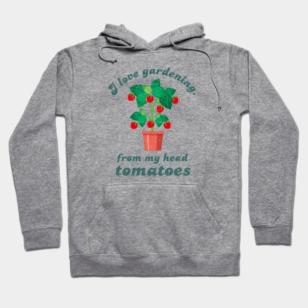 I Love Gardening From My Head Tomatoes - Green Design Hoodie by Plantitas